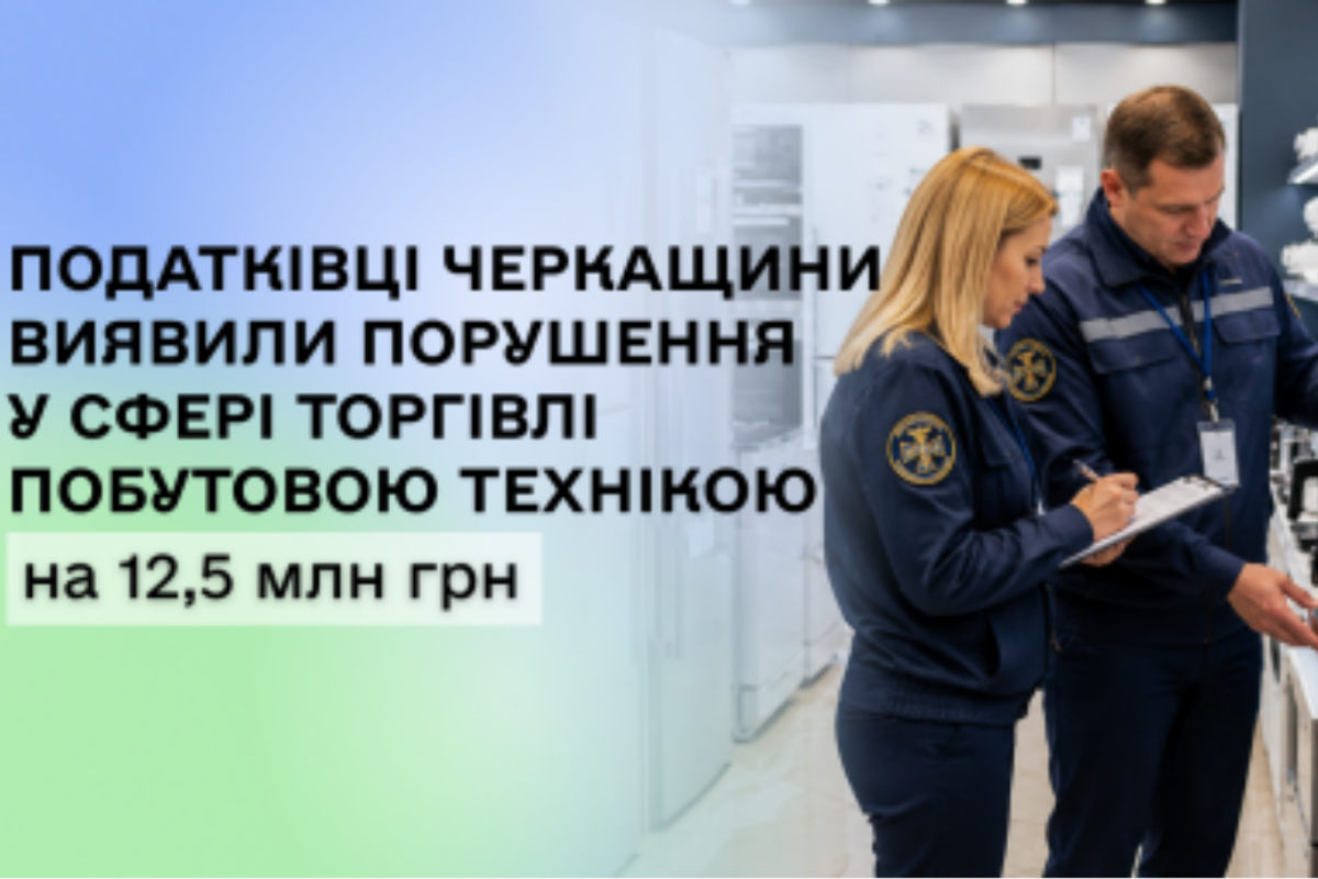 На Черкащині податківці виявили порушення у торгівлі побутовою технікою на 12,5 млн грн